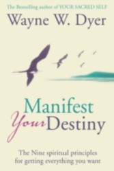 Manifest Your Destiny: The Nine Spiritual Principles for Getting Everything You Want