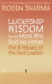 Leadership Wisdom from the Monk Who Sold His Ferrari: The 8 Rituals of the Best Leaders