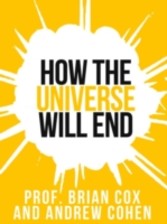 Prof. Brian Cox's How The Universe Will End (Collins Shorts, Book 1)