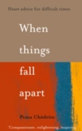 When Things Fall Apart: Heart Advice for Difficult Times