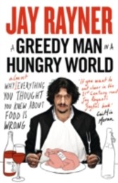 Greedy Man in a Hungry World: How (almost) everything you thought you knew about food is wrong