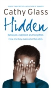 Hidden: Betrayed, Exploited and Forgotten. How One Boy Overcame the Odds.