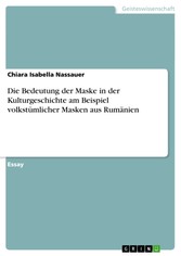 Die Bedeutung der Maske in der Kulturgeschichte am Beispiel volkstümlicher Masken aus Rumänien