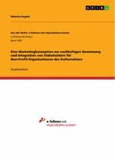 Eine Marketingkonzeption zur nachhaltigen Gewinnung und Integration von Stakeholdern für Non-Profit-Organisationen des Kultursektors