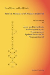 Sieben Aufsätze zur Reaktionskinetik in Anwendung auf Atom- und Kernphysik, Strahlungstransport, Schwingungen, Spektrallinienprofile, Pharmakokinetik