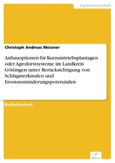 Anbauoptionen für Kurzumtriebsplantagen oder Agroforstsysteme im Landkreis Göttingen unter Berücksichtigung von Schlagmerkmalen und Erosionsminderungspotenzialen