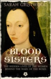 Blood Sisters: The Hidden Lives of the Women Behind the Wars of the Roses