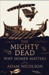 Mighty Dead: Why Homer Matters