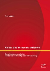 Kinder und Fernsehnachrichten: Rezeptionsschwierigkeiten und der Versuch kindgerechter Darstellung