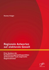 Regionale Antworten auf elektorale Gewalt: Eine Analyse der Konfliktmanagementkapazitäten afrikanischer (sub-)regionaler Organisationen