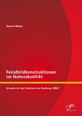 Feindbildkonstruktionen im Nahostkonflikt: Ursache für das Scheitern der Roadmap 2003?