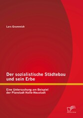 Der sozialistische Städtebau und sein Erbe: Eine Untersuchung am Beispiel der Planstadt Halle-Neustadt