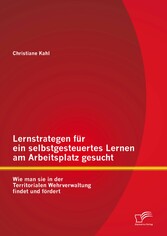 Lernstrategen für ein selbstgesteuertes Lernen am Arbeitsplatz gesucht: Wie man sie in der Territorialen Wehrverwaltung findet und fördert