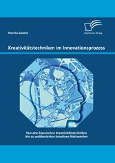 Kreativitätstechniken im Innovationsprozess: Von den klassischen Kreativitätstechniken hin zu webbasierten kreativen Netzwerken