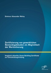 Zertifizierung von gewerblichen Bestandsgebäuden als Möglichkeit der Wertsicherung: Vergleich aktueller Green Building Zertifikate zur Entscheidungsfindung