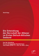 Die Entwicklung der Herrschaft der Athener im Ersten Delisch-Attischen Seebund: Von der Gründung bis zur Verlegung der Bundeskasse nach Athen (478/77 v. Chr. bis 454 v. Chr.)