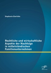 Rechtliche und wirtschaftliche Aspekte der Nachfolge in mittelständischen Familienunternehmen