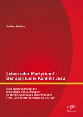 Leben oder Martyrium? - Der spirituelle Konflikt Jesu: Eine Untersuchung der biblischen Versuchungen in Martin Scorseses kontroversem Film 'Die letzte Versuchung Christi'