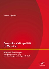 Deutsche Kulturpolitik in Marokko: Bilaterale Beziehungen und Zusammenarbeit zur Stärkung der Zivilgesellschaft