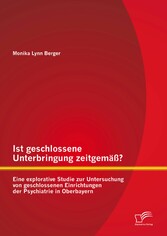 Ist geschlossene Unterbringung zeitgemäß? Eine explorative Studie zur Untersuchung von geschlossenen Einrichtungen der Psychiatrie in Oberbayern