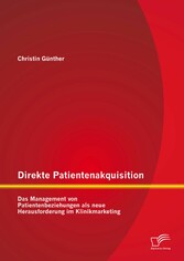 Direkte Patientenakquisition - Das Management von Patientenbeziehungen als neue Herausforderung im Klinikmarketing