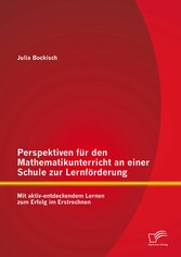 Perspektiven für den Mathematikunterricht an einer Schule zur Lernförderung: Mit aktiv-entdeckendem Lernen zum Erfolg im Erstrechnen