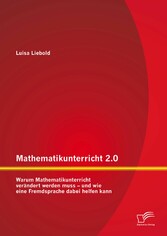 Mathematikunterricht 2.0: Warum Mathematikunterricht verändert werden muss - und wie eine Fremdsprache dabei helfen kann