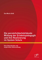 Die persönlichkeitsbildende Wirkung der Erlebnispädagogik und ihre Realisierung im System Schule: Eine theoretische und empirische Untersuchung