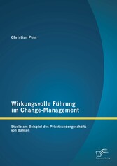 Wirkungsvolle Führung im Change-Management: Studie am Beispiel des Privatkundengeschäfts von Banken