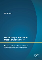 Nachhaltiges Wachstum trotz Schuldenkrise?: Analyse der drei wachstumsstärksten Staaten in Europa der letzten Jahre