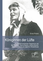 Königinnen der Lüfte: Biographien berühmter Fliegerinnen wie Elly Beinhorn, Hanna Reitsch, Amelia Earhart, Jacqueline Auriol und Valentina Tereschkowa