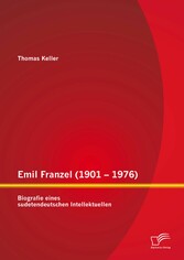 Emil Franzel (1901 - 1976): Biografie eines sudetendeutschen Intellektuellen