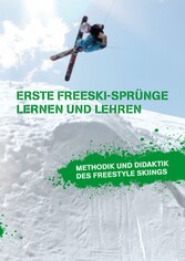 Erste Freeski-Sprünge - Lernen und Lehren: Methodik und Didaktik des Freestyle Skiings