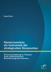 Szenarioanalyse als Instrument der strategischen Vorausschau: Emissionsminderung im Fuhrpark eines mittelständischen Dienstleistungsunternehmens