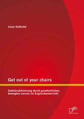 Get out of your chairs: Schüleraktivierung durch ganzheitliches, bewegtes Lernen im Englischunterricht