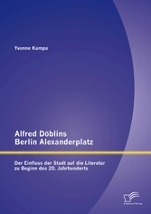 Alfred Döblins Berlin Alexanderplatz: Der Einfluss der Stadt auf die Literatur zu Beginn des 20. Jahrhunderts