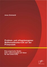 Problem- und alltagsbezogener Mathematikunterricht auf der Primarstufe: Eine empirische Studie (inkl. Lehrerausgabe mit Ideen für den Unterricht)