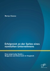 Erfolgreich an der Spitze eines namhaften Unternehmens: Eine empirische Studie - Bulgarien und Österreich im Vergleich