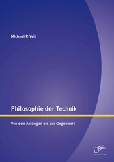 Philosophie der Technik: Von den Anfängen bis zur Gegenwart