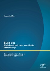 Burn-out - Modekrankheit oder ernsthafte Erkrankung? Eine Ursachenforschung in bayerischen Sparkassen