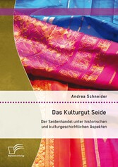 Das Kulturgut Seide: Der Seidenhandel unter historischen und kulturgeschichtlichen Aspekten