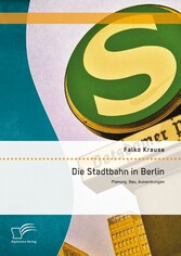 Die Stadtbahn in Berlin: Planung, Bau, Auswirkungen