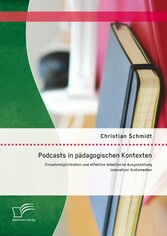 Podcasts in pädagogischen Kontexten: Einsatzmöglichkeiten und effektive didaktische Ausgestaltung innovativer Audiomedien