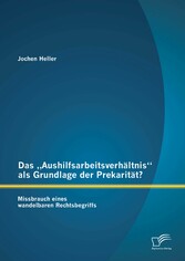 Das 'Aushilfsarbeitsverhältnis' als Grundlage der Prekarität? Missbrauch eines wandelbaren Rechtsbegriffs