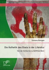 Die Ästhetik des Ekels in der Literatur: Von der Antike bis zu Gottfried Benn