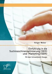 Einführung in die Suchmaschinenoptimierung (SEO) und -Marketing (SEM): Mit dem Schwerpunkt Google