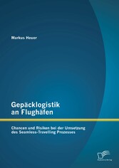 Gepäcklogistik an Flughäfen: Chancen und Risiken bei der Umsetzung des Seamless-Travelling Prozesses