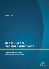 Web 2.0 in der modernen Arbeitswelt: Entgrenzung der Arbeit - Kontrolle am Arbeitsplatz