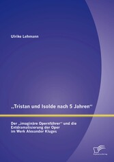 'Tristan und Isolde nach 5 Jahren': Der 'imaginäre Opernführer' und die Entdramatisierung der Oper im Werk Alexander Kluges