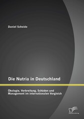 Die Nutria in Deutschland: Ökologie, Verbreitung, Schäden und Management im internationalen Vergleich